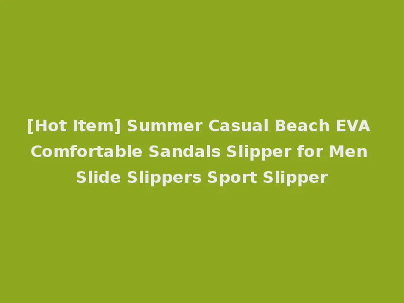 [Hot Item] Summer Casual Beach EVA Comfortable Sandals Slipper for Men Slide Slippers Sport Slipper