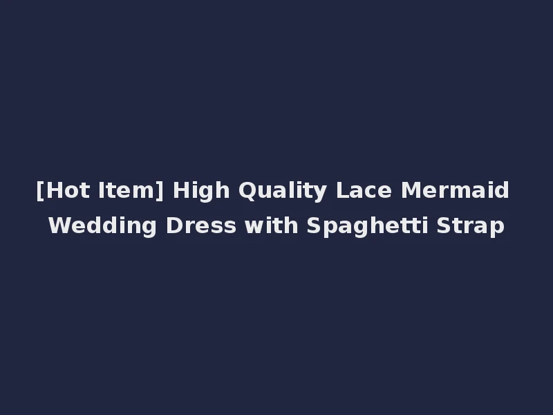 [Hot Item] High Quality Lace Mermaid Wedding Dress with Spaghetti Strap