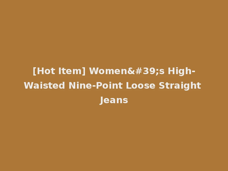 [Hot Item] Women's High-Waisted Nine-Point Loose Straight Jeans