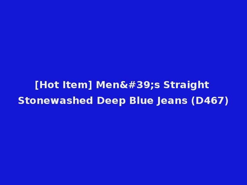 [Hot Item] Men's Straight Stonewashed Deep Blue Jeans (D467)