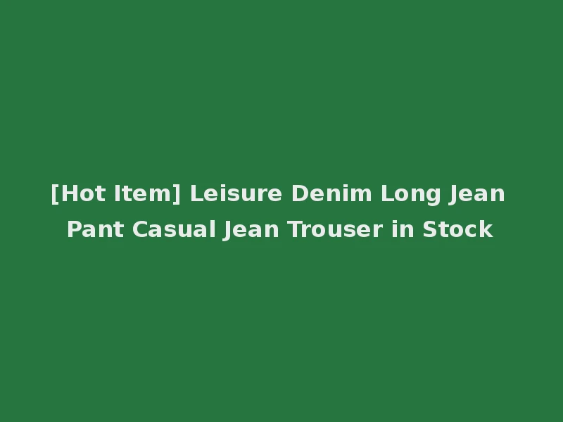 [Hot Item] Leisure Denim Long Jean Pant Casual Jean Trouser in Stock