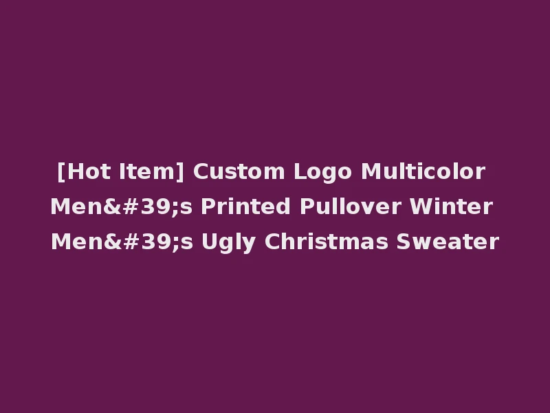 [Hot Item] Custom Logo Multicolor Men's Printed Pullover Winter Men's Ugly Christmas Sweater