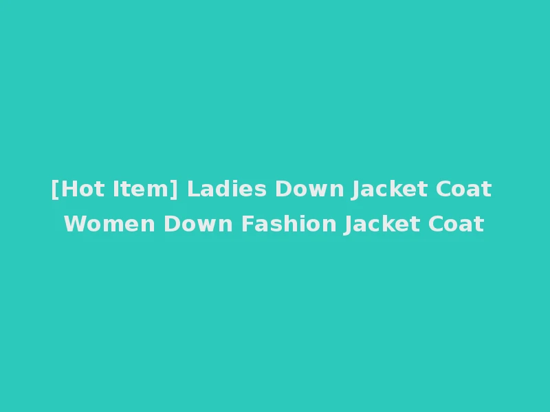 [Hot Item] Ladies Down Jacket Coat Women Down Fashion Jacket Coat