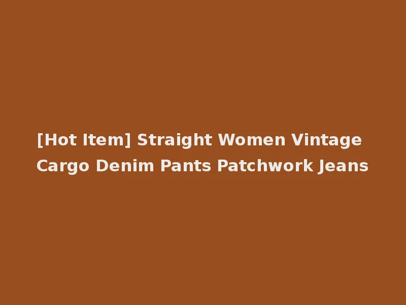 [Hot Item] Straight Women Vintage Cargo Denim Pants Patchwork Jeans