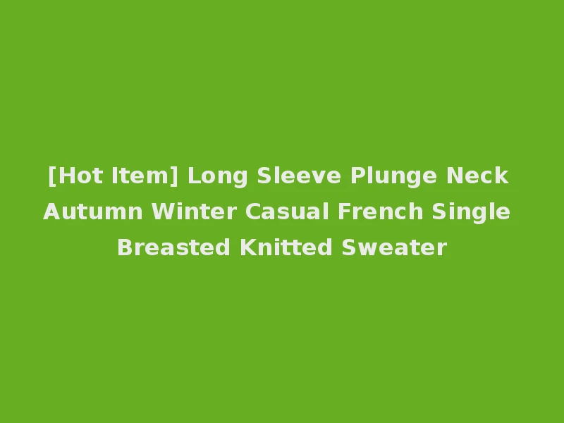 [Hot Item] Long Sleeve Plunge Neck Autumn Winter Casual French Single Breasted Knitted Sweater