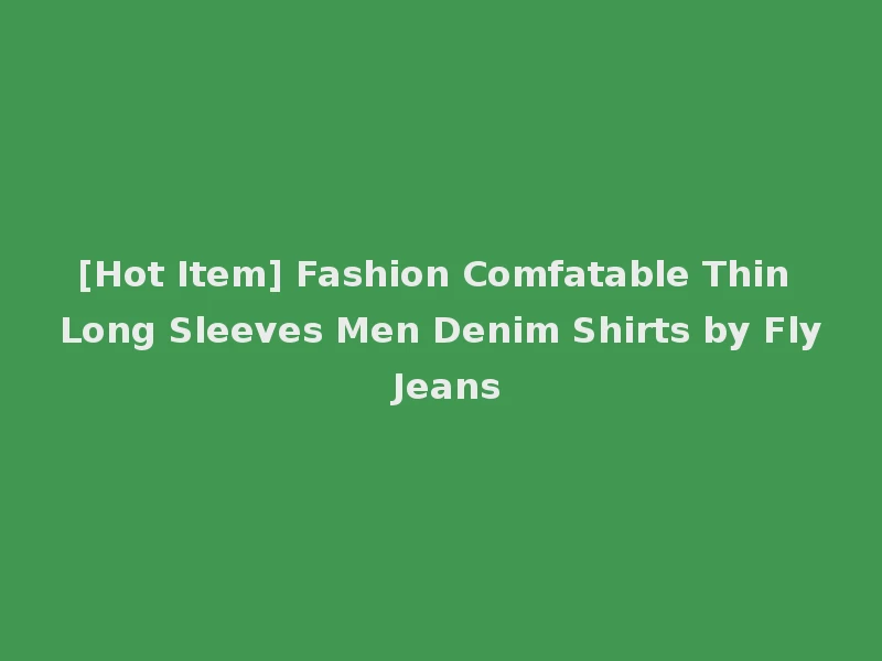 [Hot Item] Fashion Comfatable Thin Long Sleeves Men Denim Shirts by Fly Jeans