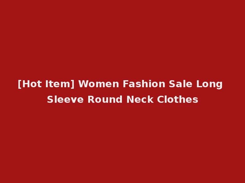 [Hot Item] Women Fashion Sale Long Sleeve Round Neck Clothes