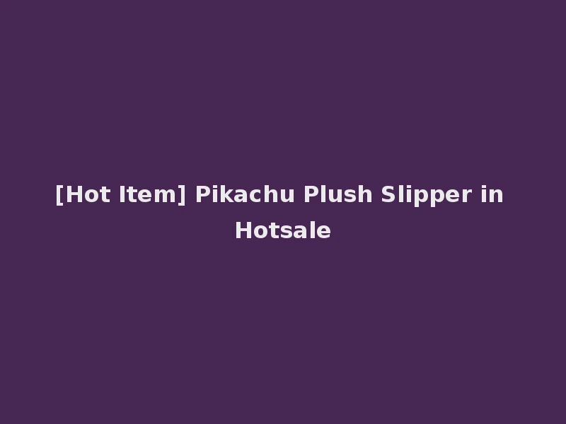 [Hot Item] Pikachu Plush Slipper in Hotsale