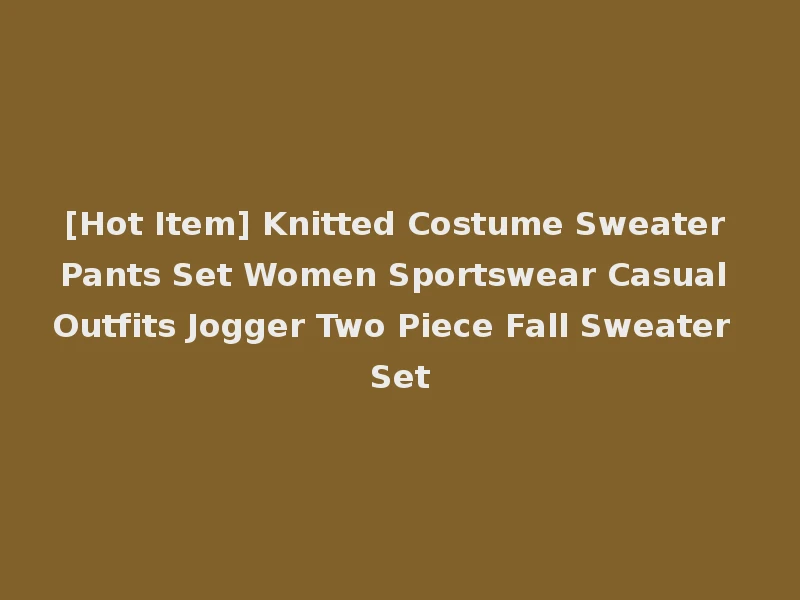 [Hot Item] Knitted Costume Sweater Pants Set Women Sportswear Casual Outfits Jogger Two Piece Fall Sweater Set