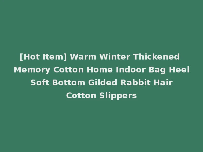 [Hot Item] Warm Winter Thickened Memory Cotton Home Indoor Bag Heel Soft Bottom Gilded Rabbit Hair Cotton Slippers