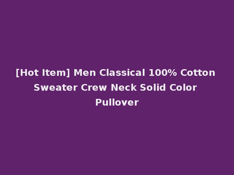 [Hot Item] Men Classical 100% Cotton Sweater Crew Neck Solid Color Pullover