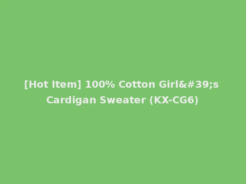 [Hot Item] 100% Cotton Girl's Cardigan Sweater (KX-CG6)