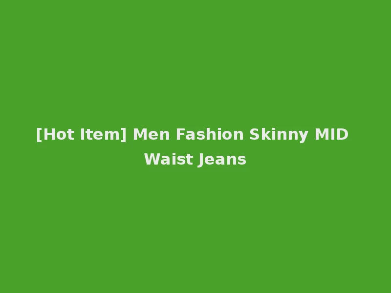[Hot Item] Men Fashion Skinny MID Waist Jeans