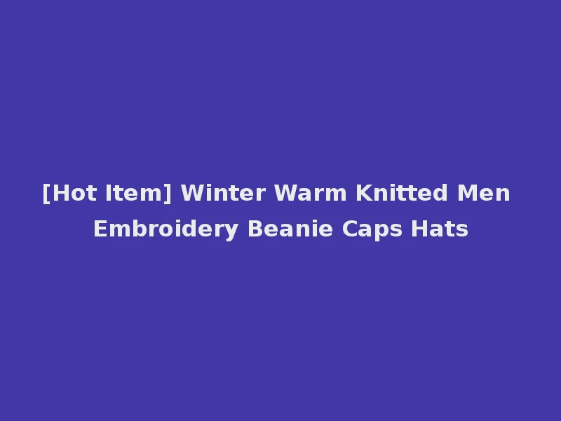 [Hot Item] Winter Warm Knitted Men Embroidery Beanie Caps Hats