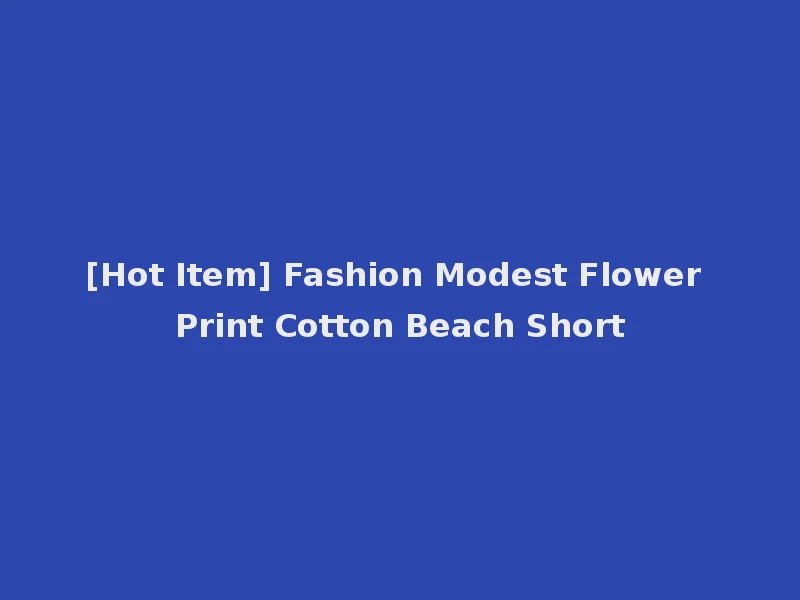 [Hot Item] Fashion Modest Flower Print Cotton Beach Short