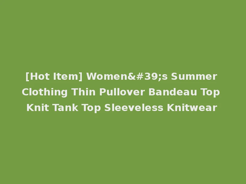 [Hot Item] Women's Summer Clothing Thin Pullover Bandeau Top Knit Tank Top Sleeveless Knitwear