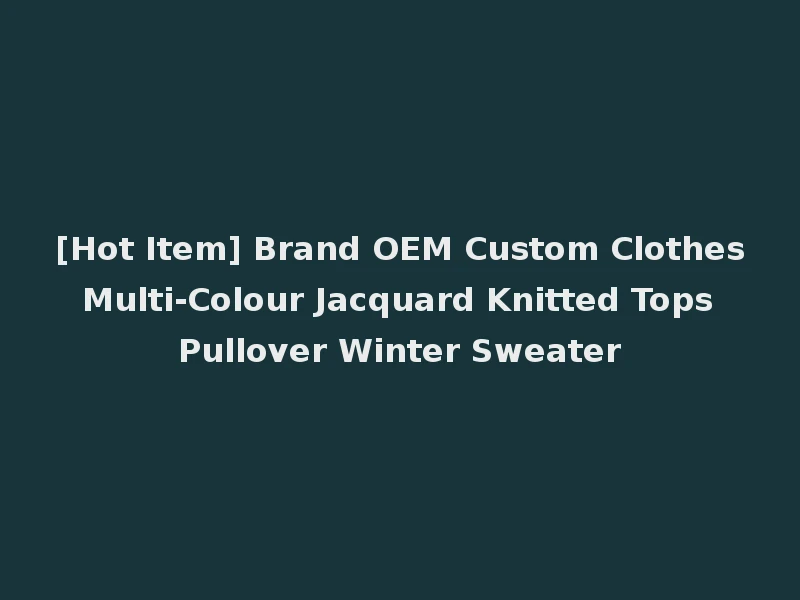 [Hot Item] Brand OEM Custom Clothes Multi-Colour Jacquard Knitted Tops Pullover Winter Sweater