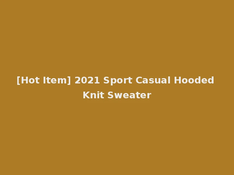 [Hot Item] 2021 Sport Casual Hooded Knit Sweater