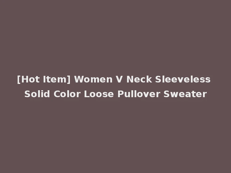 [Hot Item] Women V Neck Sleeveless Solid Color Loose Pullover Sweater