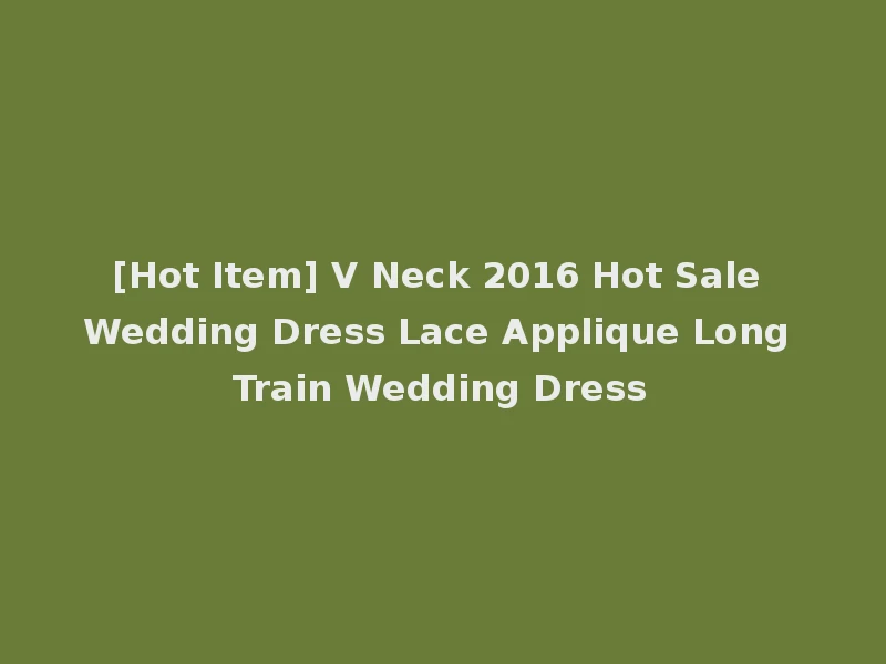 [Hot Item] V Neck 2016 Hot Sale Wedding Dress Lace Applique Long Train Wedding Dress