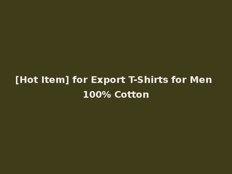 [Hot Item] for Export T-Shirts for Men 100% Cotton