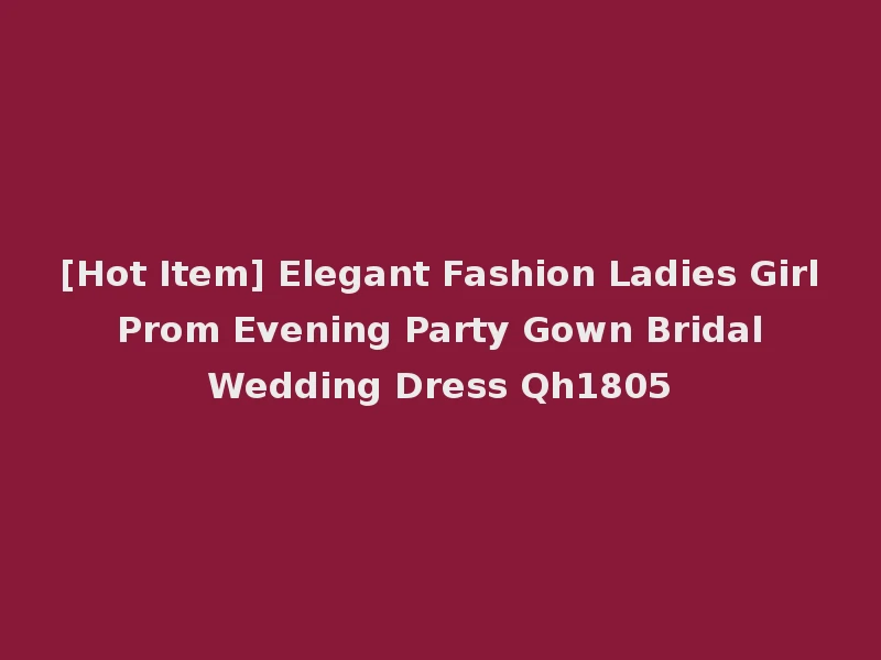 [Hot Item] Elegant Fashion Ladies Girl Prom Evening Party Gown Bridal Wedding Dress Qh1805