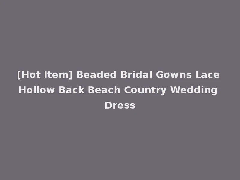 [Hot Item] Beaded Bridal Gowns Lace Hollow Back Beach Country Wedding Dress