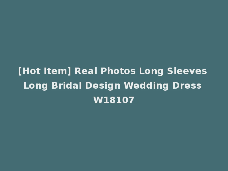 [Hot Item] Real Photos Long Sleeves Long Bridal Design Wedding Dress W18107