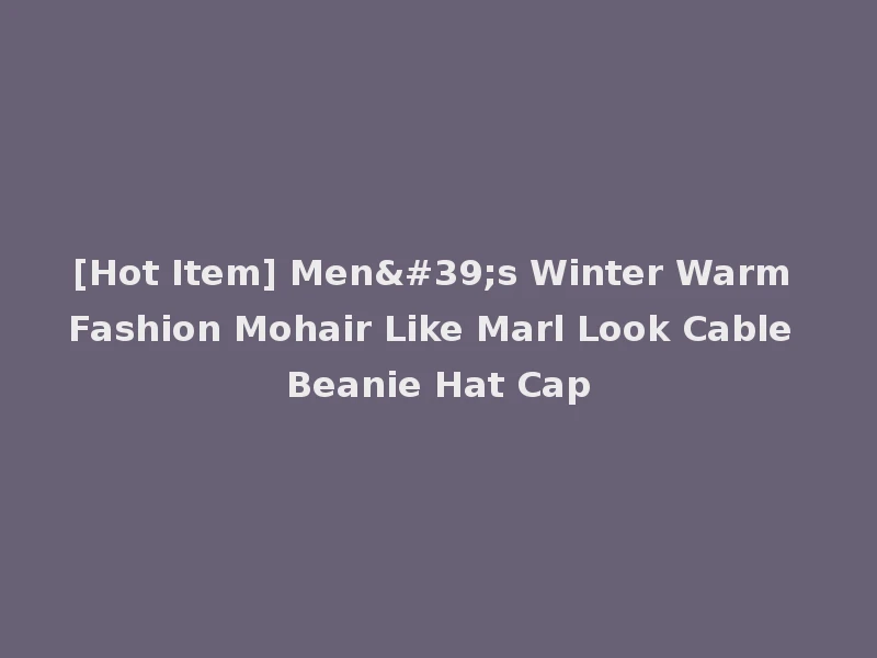 [Hot Item] Men's Winter Warm Fashion Mohair Like Marl Look Cable Beanie Hat Cap