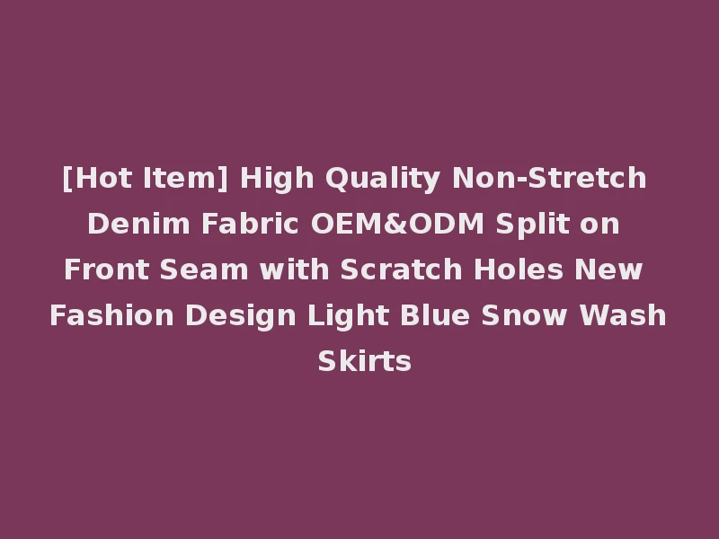 [Hot Item] High Quality Non-Stretch Denim Fabric OEM&ODM Split on Front Seam with Scratch Holes New Fashion Design Light Blue Snow Wash Skirts