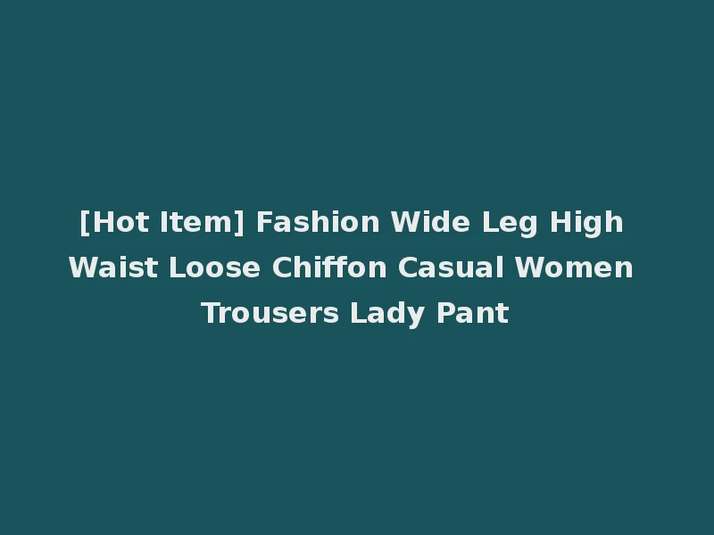 [Hot Item] Fashion Wide Leg High Waist Loose Chiffon Casual Women Trousers Lady Pant