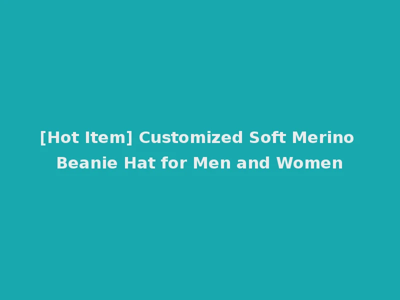 [Hot Item] Customized Soft Merino Beanie Hat for Men and Women