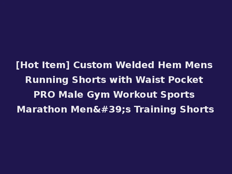 [Hot Item] Custom Welded Hem Mens Running Shorts with Waist Pocket PRO Male Gym Workout Sports Marathon Men's Training Shorts