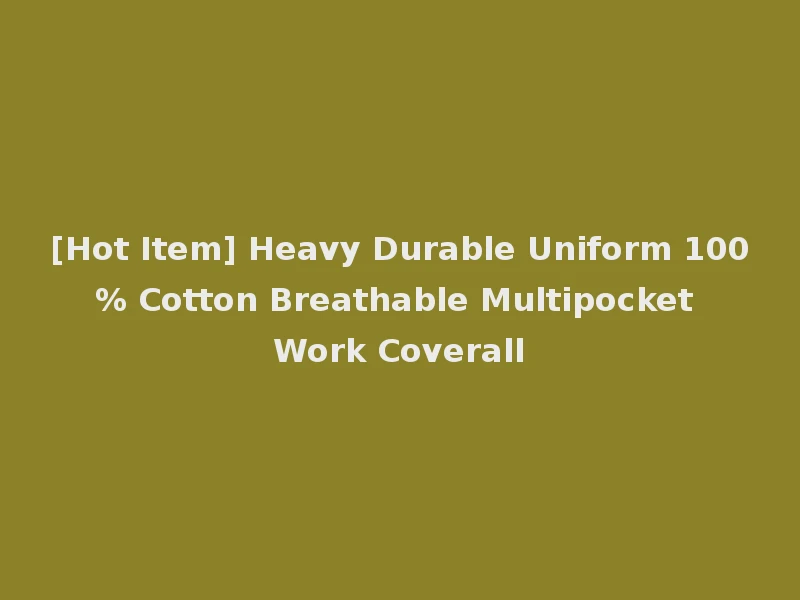 [Hot Item] Heavy Durable Uniform 100% Cotton Breathable Multipocket Work Coverall