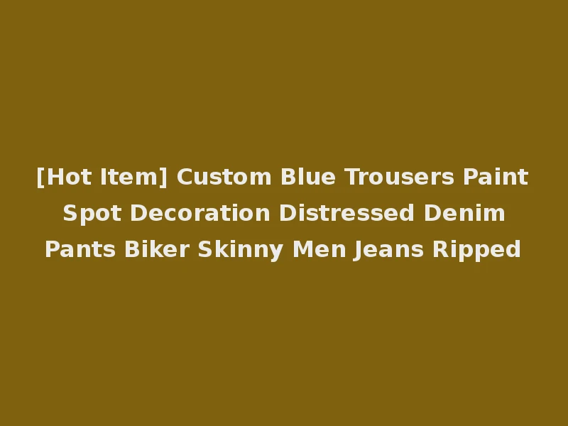 [Hot Item] Custom Blue Trousers Paint Spot Decoration Distressed Denim Pants Biker Skinny Men Jeans Ripped