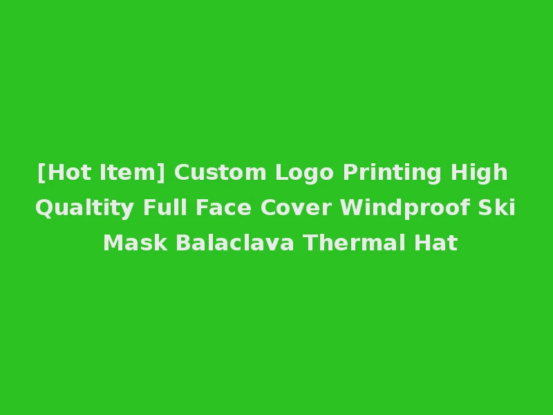 [Hot Item] Custom Logo Printing High Qualtity Full Face Cover Windproof Ski Mask Balaclava Thermal Hat