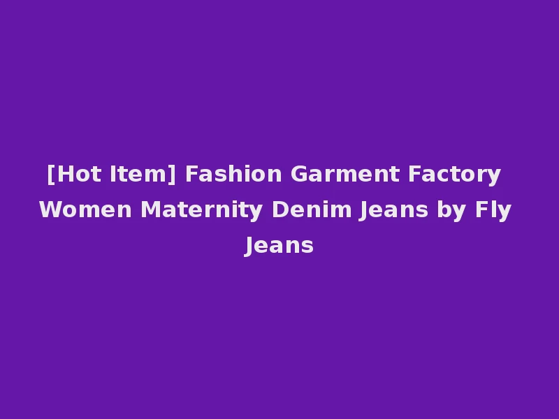 [Hot Item] Fashion Garment Factory Women Maternity Denim Jeans by Fly Jeans