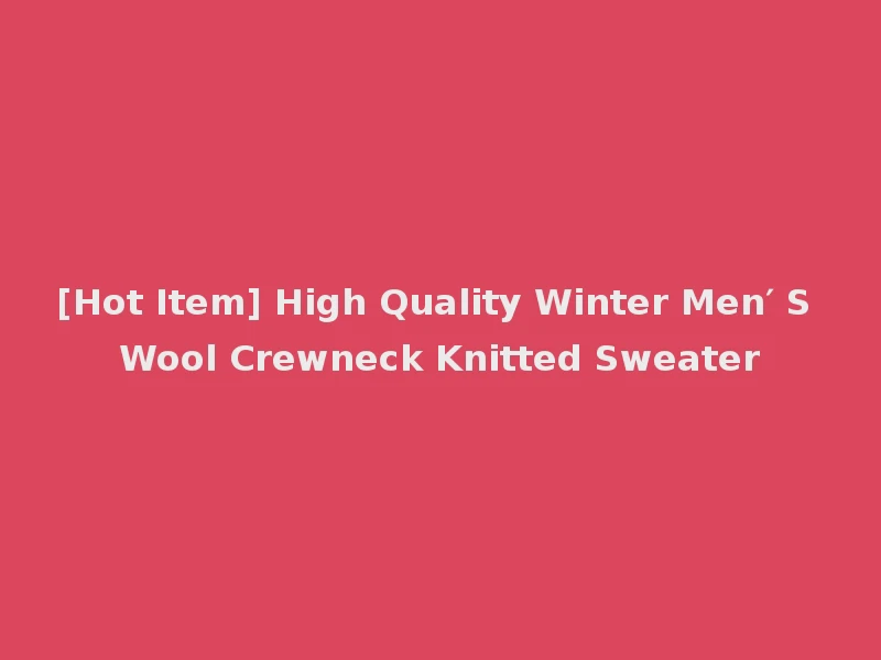 [Hot Item] High Quality Winter Men′ S Wool Crewneck Knitted Sweater