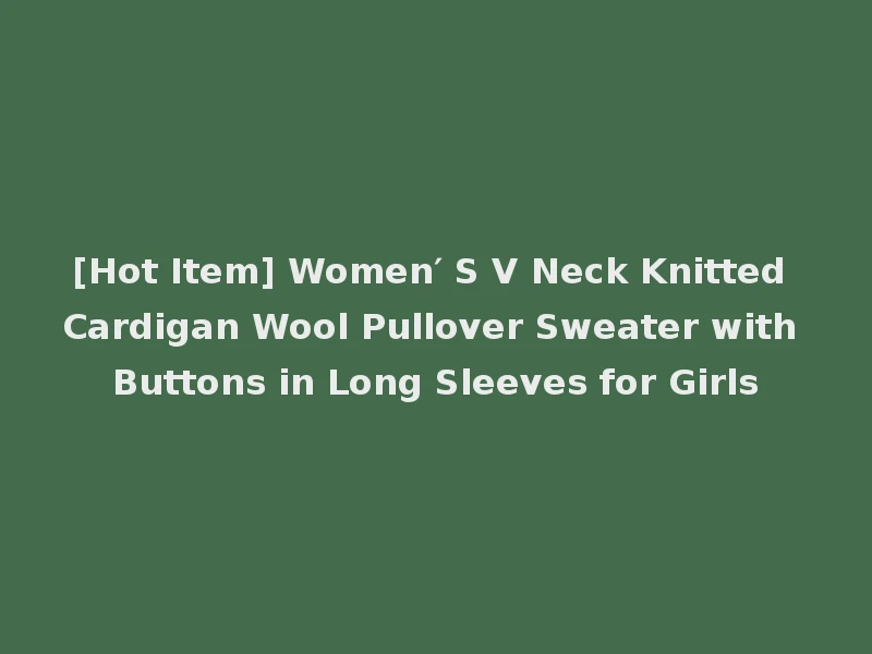 [Hot Item] Women′ S V Neck Knitted Cardigan Wool Pullover Sweater with Buttons in Long Sleeves for Girls