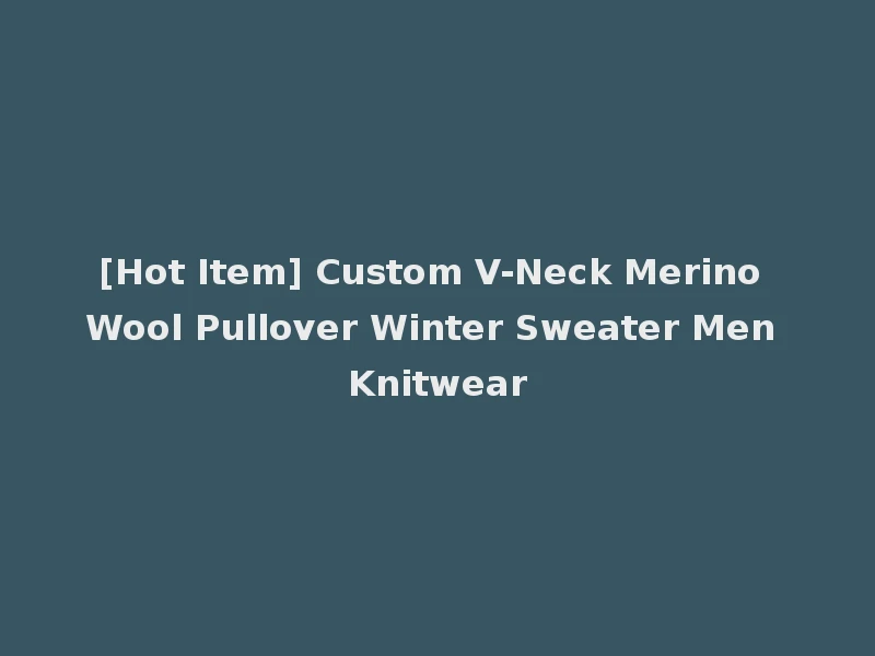 [Hot Item] Custom V-Neck Merino Wool Pullover Winter Sweater Men Knitwear