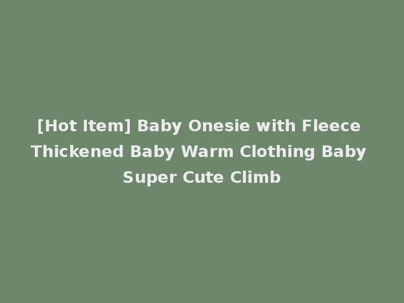 [Hot Item] Baby Onesie with Fleece Thickened Baby Warm Clothing Baby Super Cute Climb