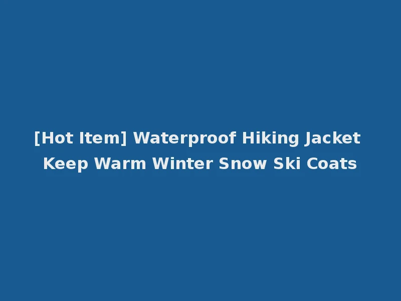 [Hot Item] Waterproof Hiking Jacket Keep Warm Winter Snow Ski Coats