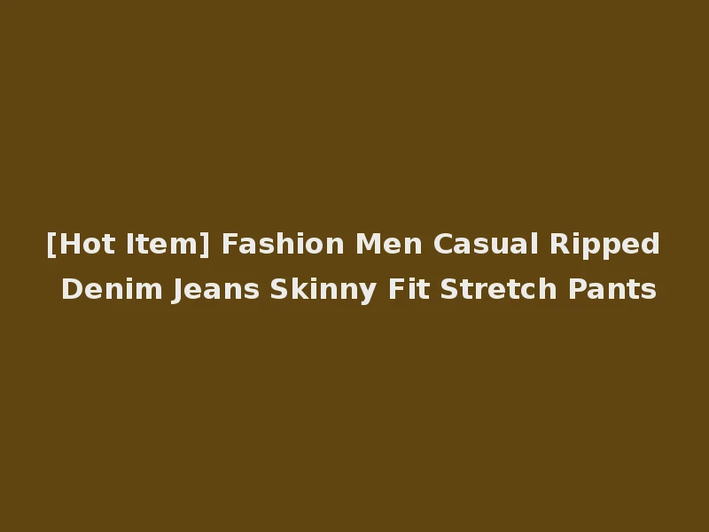 [Hot Item] Fashion Men Casual Ripped Denim Jeans Skinny Fit Stretch Pants
