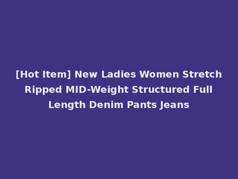 [Hot Item] New Ladies Women Stretch Ripped MID-Weight Structured Full Length Denim Pants Jeans