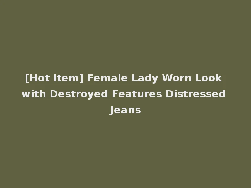 [Hot Item] Female Lady Worn Look with Destroyed Features Distressed Jeans