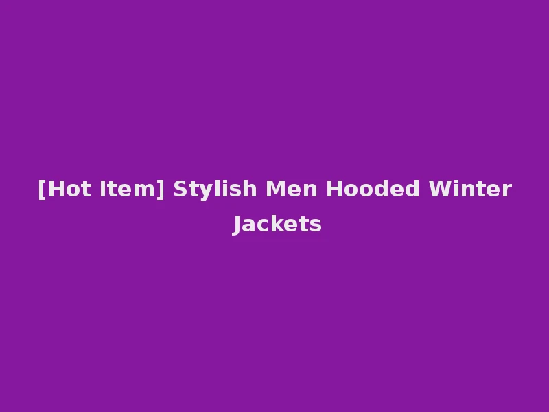 [Hot Item] Stylish Men Hooded Winter Jackets