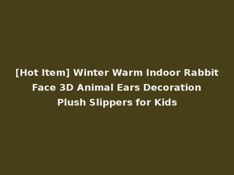 [Hot Item] Winter Warm Indoor Rabbit Face 3D Animal Ears Decoration Plush Slippers for Kids