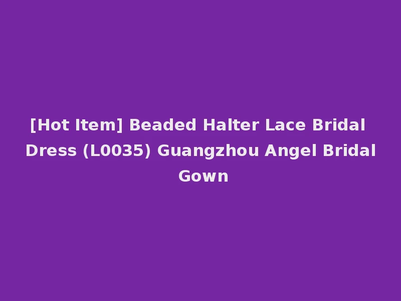 [Hot Item] Beaded Halter Lace Bridal Dress (L0035) Guangzhou Angel Bridal Gown