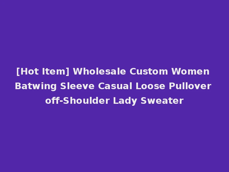 [Hot Item] Wholesale Custom Women Batwing Sleeve Casual Loose Pullover off-Shoulder Lady Sweater