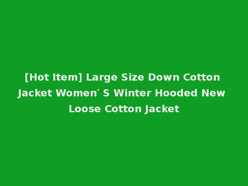 [Hot Item] Large Size Down Cotton Jacket Women′ S Winter Hooded New Loose Cotton Jacket